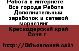 Работа в интернете  - Все города Работа » Дополнительный заработок и сетевой маркетинг   . Краснодарский край,Сочи г.